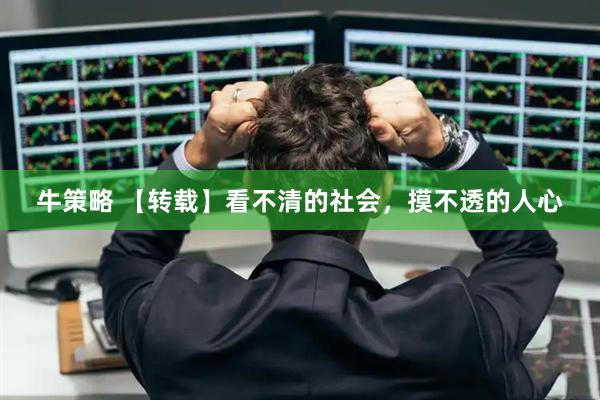 牛策略 【转载】看不清的社会，摸不透的人心