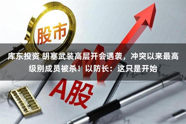 库东投资 胡塞武装高层开会遇袭，冲突以来最高级别成员被杀！以防长：这只是开始