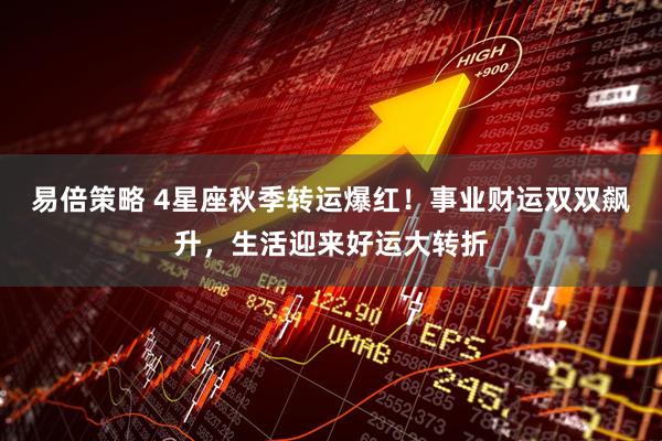 易倍策略 4星座秋季转运爆红！事业财运双双飙升，生活迎来好运大转折